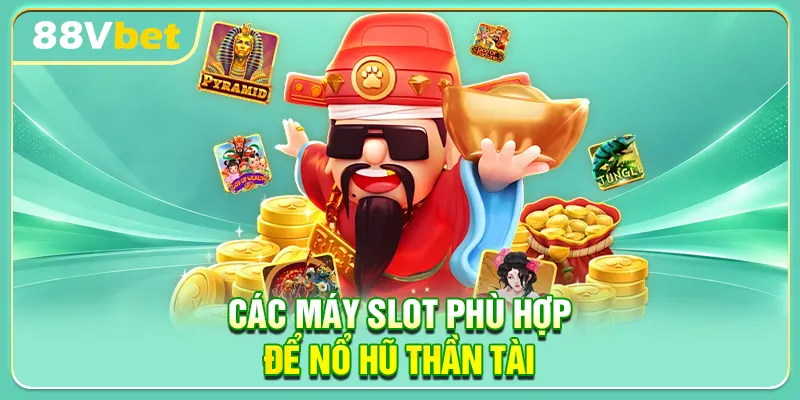 Các Máy Slot Phù Hợp Để Nổ Hũ Thần Tài